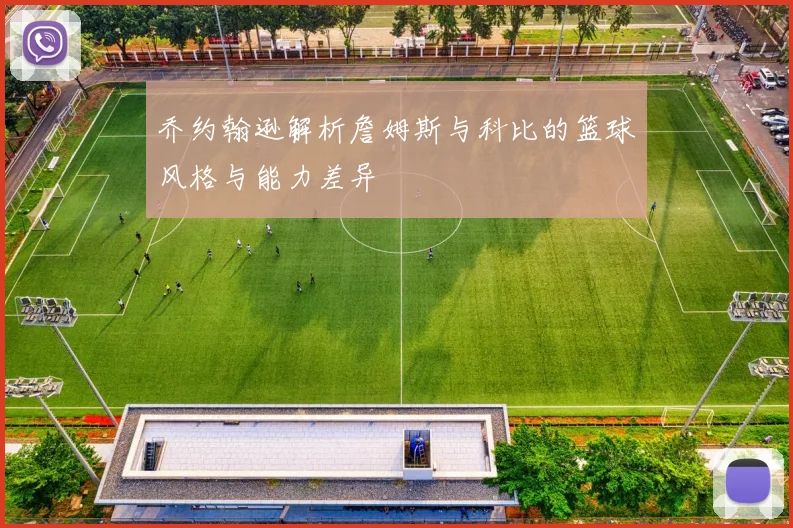 乔约翰逊解析詹姆斯与科比的篮球风格与能力差异
