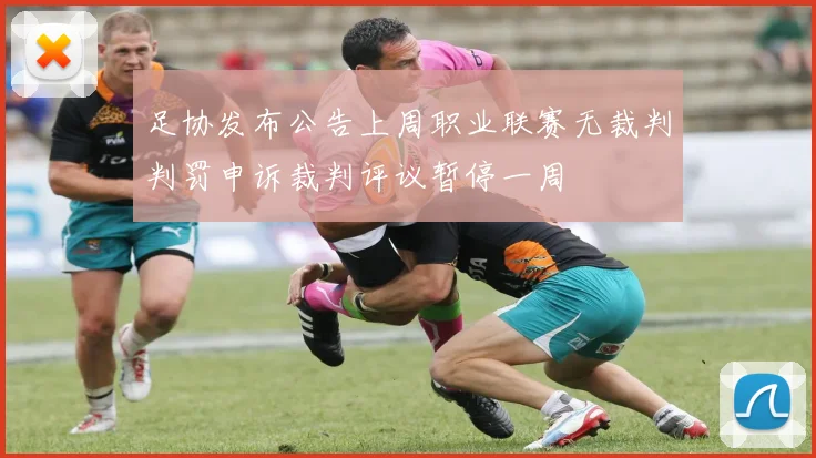 足协发布公告上周职业联赛无裁判判罚申诉裁判评议暂停一周