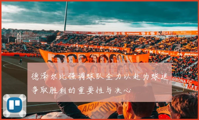 德泽尔比强调球队全力以赴为球迷争取胜利的重要性与决心