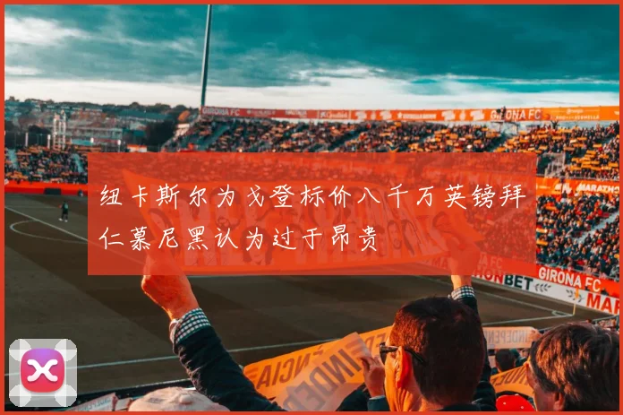 纽卡斯尔为戈登标价八千万英镑拜仁慕尼黑认为过于昂贵